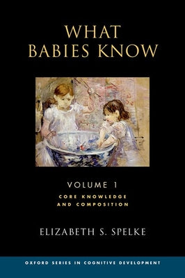 Book cover of What Babies Know: Core Knowledge and Composition Volume 1 by Spelke, Elizabeth S.