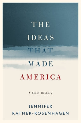 Book cover of Ideas That Made America: A Brief History by Ratner-Rosenhagen, Jennifer