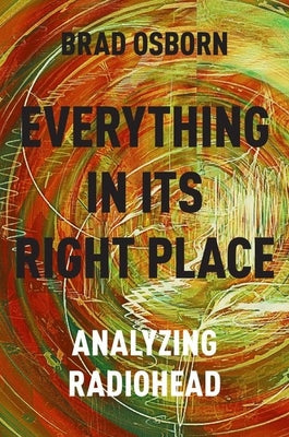 Book cover of Everything in Its Right Place: Analyzing Radiohead by Osborn, Brad