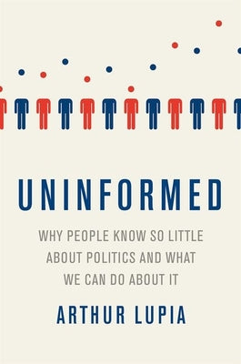 Book cover of Uninformed: Why People Seem to Know So Little about Politics and What We Can Do about It by Lupia, Arthur