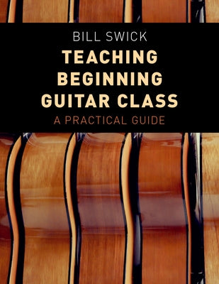 Book cover of Teaching Beginning Guitar Class: A Practical Guide by Swick, Bill