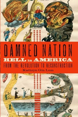 Book cover of Damned Nation: Hell in America from the Revolution to Reconstruction by Gin Lum, Kathryn