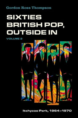 Sixties British Pop, Outside in: Volume 2: Itchycoo Park, 1964-1970 by Gordon Ross Thompson book cover