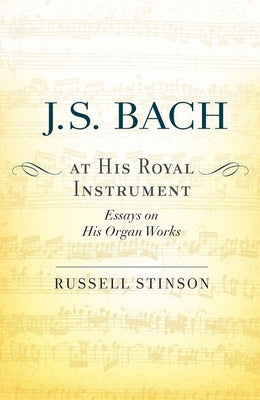 Book cover of J. S. Bach at His Royal Instrument: Essays on His Organ Works by Stinson, Russell