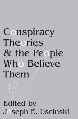 Book cover of Conspiracy Theories and the People Who Believe Them by Uscinski, Joseph E.