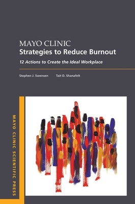 Book cover of Mayo Clinic Strategies to Reduce Burnout: 12 Actions to Create the Ideal Workplace by Swensen, Stephen