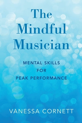 Book cover of Mindful Musician: Mental Skills for Peak Performance by Cornett, Vanessa
