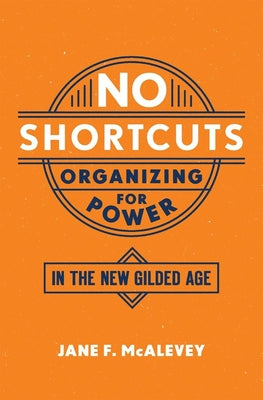 Book cover of No Shortcuts: Organizing for Power in the New Gilded Age by McAlevey, Jane F.