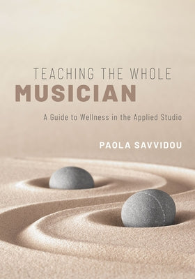 Book cover of Teaching the Whole Musician: A Guide to Wellness in the Applied Studio by Savvidou, Paola
