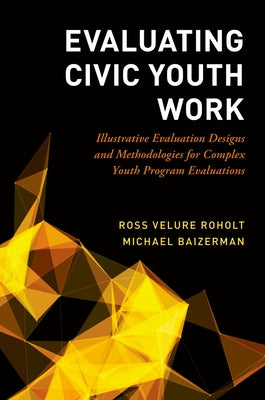 Book cover of Evaluating Civic Youth Work: Illustrative Evaluation Designs and Methodologies for Complex Youth Program Evaluations by Velure Roholt, Ross