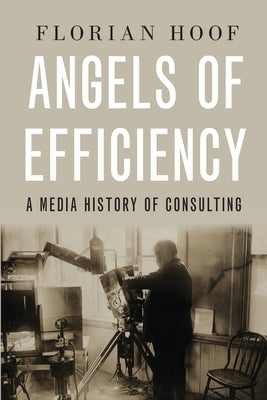 Book cover of Angels of Efficiency: A Media History of Consulting by Hoof, Florian