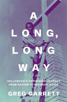 Book cover of A Long, Long Way: Hollywood's Unfinished Journey from Racism to Reconciliation by Garrett, Greg