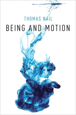 Book cover of Being and Motion by Nail, Thomas