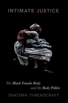 Book cover of Intimate Justice: The Black Female Body and the Body Politic by Threadcraft, Shatema