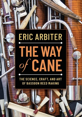 Book cover of Way of Cane: The Science, Craft, and Art of Bassoon Reed-Making by Arbiter, Eric