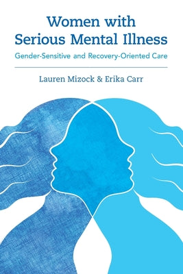 Book cover of Women with Serious Mental Illness: Gender-Sensitive and Recovery-Oriented Care by Mizock, Lauren