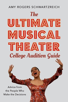 Book cover of The Ultimate Musical Theater College Audition Guide: Advice from the People Who Make the Decisions by Rogers Schwartzreich, Amy