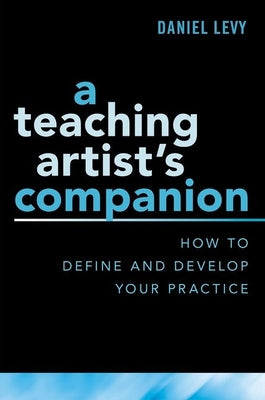 Book cover of Teaching Artist's Companion: How to Define and Develop Your Practice by Levy, Daniel