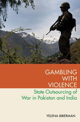 Book cover of Gambling with Violence: State Outsourcing of War in Pakistan and India by Biberman, Yelena