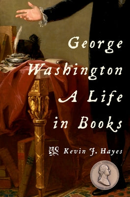 Book cover of George Washington: A Life in Books by Hayes, Kevin J.