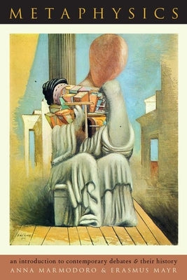Book cover of Metaphysics: An Introduction to Contemporary Debates and Their History by Marmodoro, Anna