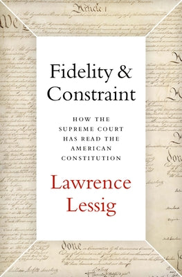 Book cover of Fidelity & Constraint: How the Supreme Court Has Read the American Constitution by Lessig, Lawrence