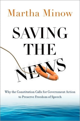 Book cover of Saving the News: Why the Constitution Calls for Government Action to Preserve Freedom of Speech by Minow, Martha