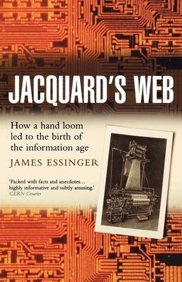 Book cover of Jacquard's Web: How a Hand-Loom Led to the Birth of the Information Age by Essinger, James