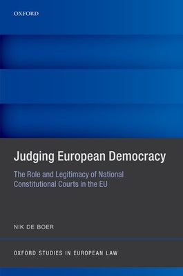 Book cover of Judging European Democracy: The Role and Legitimacy of National Constitutional Courts in the EU by de Boer, Nik
