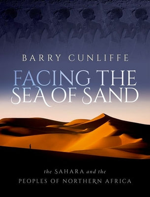 Book cover of Facing the Sea of Sand: The Sahara and the Peoples of Northern Africa by Cunliffe, Barry