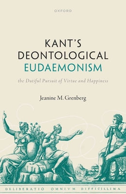 Book cover of Kant's Deontological Eudaemonism: The Dutiful Pursuit of Virtue and Happiness by Grenberg, Jeanine