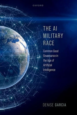 Book cover of The AI Military Race: Common Good Governance in the Age of Artificial Intelligence by Garcia, Denise