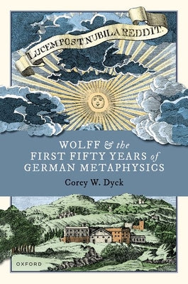 Book cover of Wolff and the First Fifty Years of German Metaphysics by Dyck, Corey W.