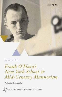 Book cover of Frank O'Hara's New York School and Mid-Century Mannerism: Perfectly Disgraceful by Ladkin, Sam