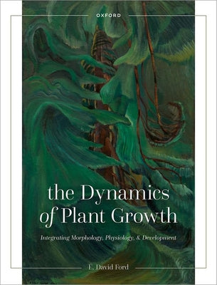 Book cover of The Dynamics of Plant Growth: Integrating Morphology, Physiology, and Development by Ford, E. David