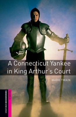 Book cover of Oxford Bookworms Library: A Connecticut Yankee in King Arthur's Court: Starter: 250-Word Vocabulary by Hines, Alan