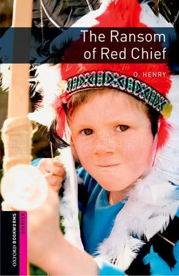 Book cover of Oxford Bookworms Library: The Ransom of Red Chief: Starter: 250-Word Vocabulary by Shipton, Paul