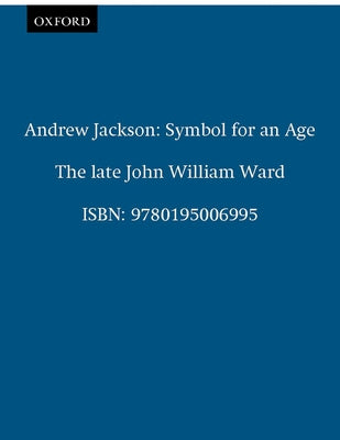 Book cover of Andrew Jackson: Symbol for an Age by Ward, John William
