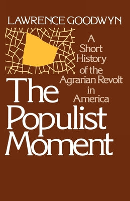 Book cover of The Populist Moment: A Short History of the Agrarian Revolt in America by Goodwyn, Lawrence