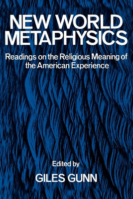 Book cover of New World Metaphysics: Readings on the Religious Meaning of the American Experience by Gunn, Giles B.