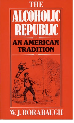 Book cover of Alcoholic Republic: An American Tradition by Rorabaugh, W. J.