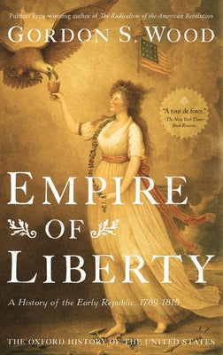 Book cover of Empire of Liberty: A History of the Early Republic, 1789-1815 by Wood, Gordon S.
