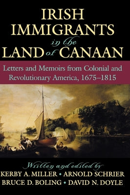 Book cover of Irish Immigrants in the Land of Canaan: Letters and Memoirs from Colonial and Revolutionary America, 1675-1815 by Miller, Kerby a.