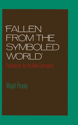 Book cover of Fallen from the Symboled World: Precedents for the New Formalism by Prunty, Wyatt