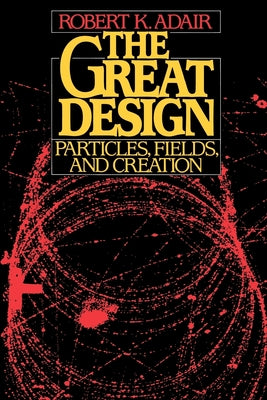 Book cover of The Great Design: Particles, Fields, and Creation by Adair, Robert K.