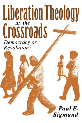 Book cover of Liberation Theology at the Crossroads: Democracy or Revolution? by Sigmund, Paul E.