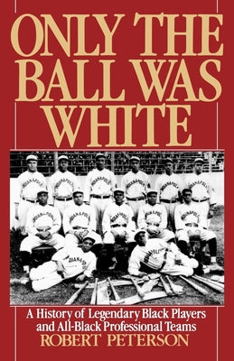 Only the Ball Was White: A History of Legendary Black Players and All-Black Professional Teams by Robert Peterson book cover