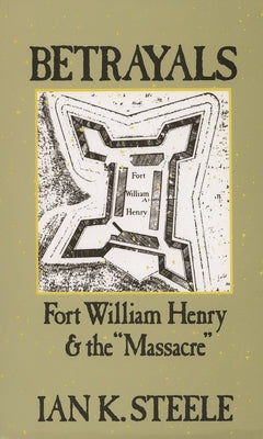 Book cover of Betrayals: Fort William Henry and the Massacre by Steele, Ian K.