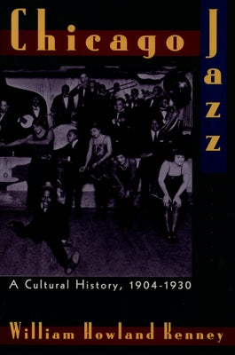 Book cover of Chicago Jazz: A Cultural History 1904-1930 by Kenney, William Howland