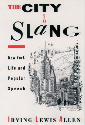 Book cover of The City in Slang: New York Life and Popular Speech by Allen, Irving Lewis